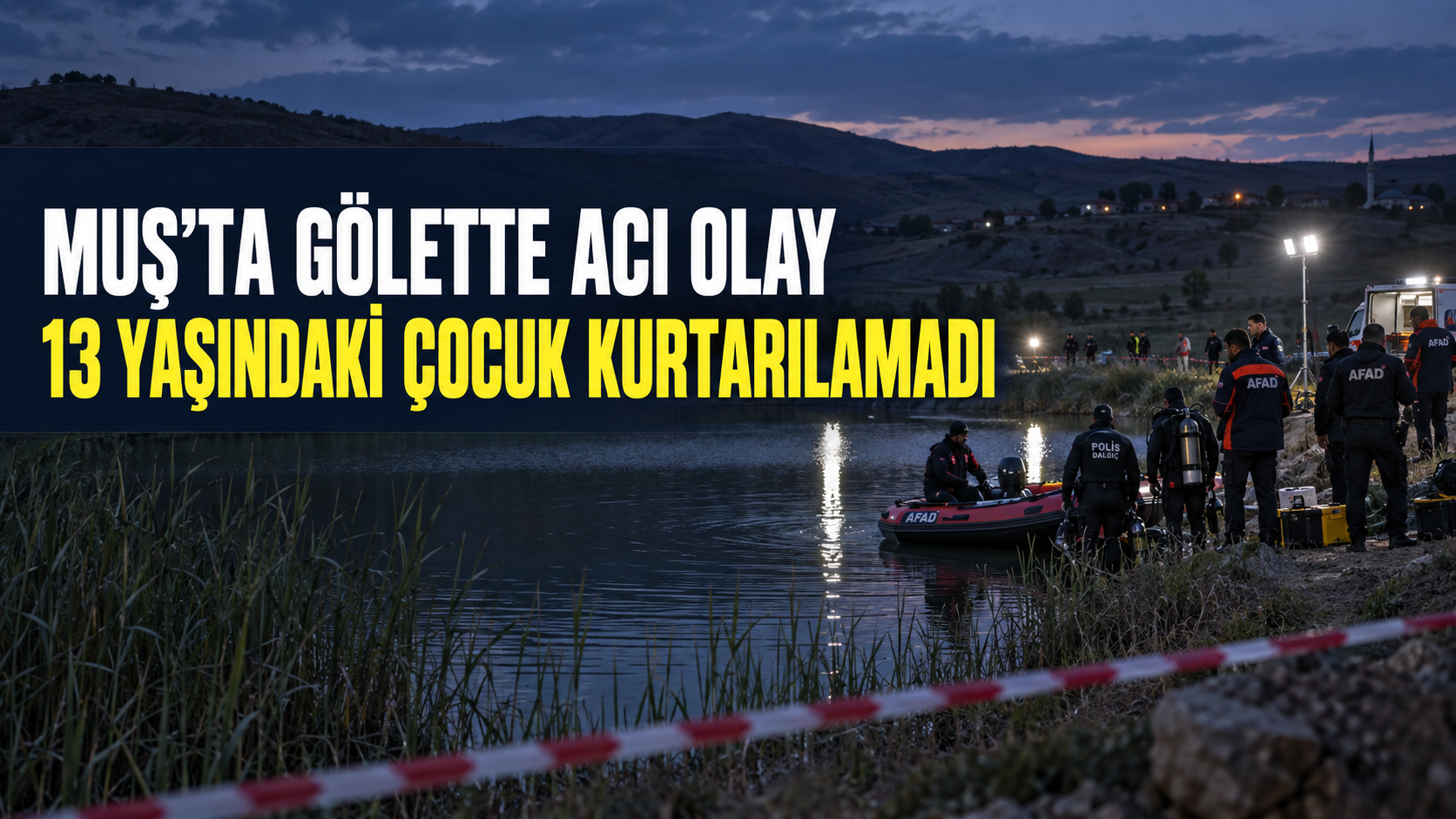 Muş’ta gölette kaybolan 13 yaşındaki çocuk kurtarılamadı